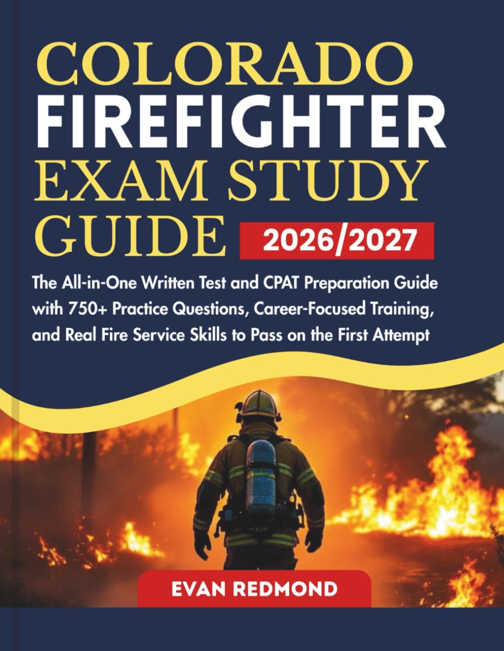 COLORADO FIREFIGHTER EXAM STUDY GUIDE 2026/2027: The All-in-One Written Test and CPAT Preparation Guide with 750+ Practice Questions, Career-Focused ... Service Skills to Pass on the First Attempt