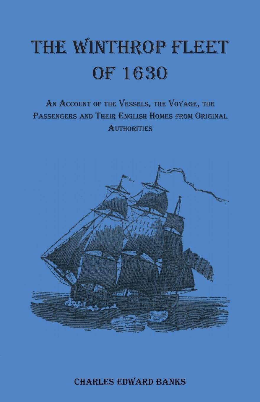 The Winthrop Fleet of 1630: An Account of the Vessels, the Voyage, the Passengers and their English Homes from Original Authorities
