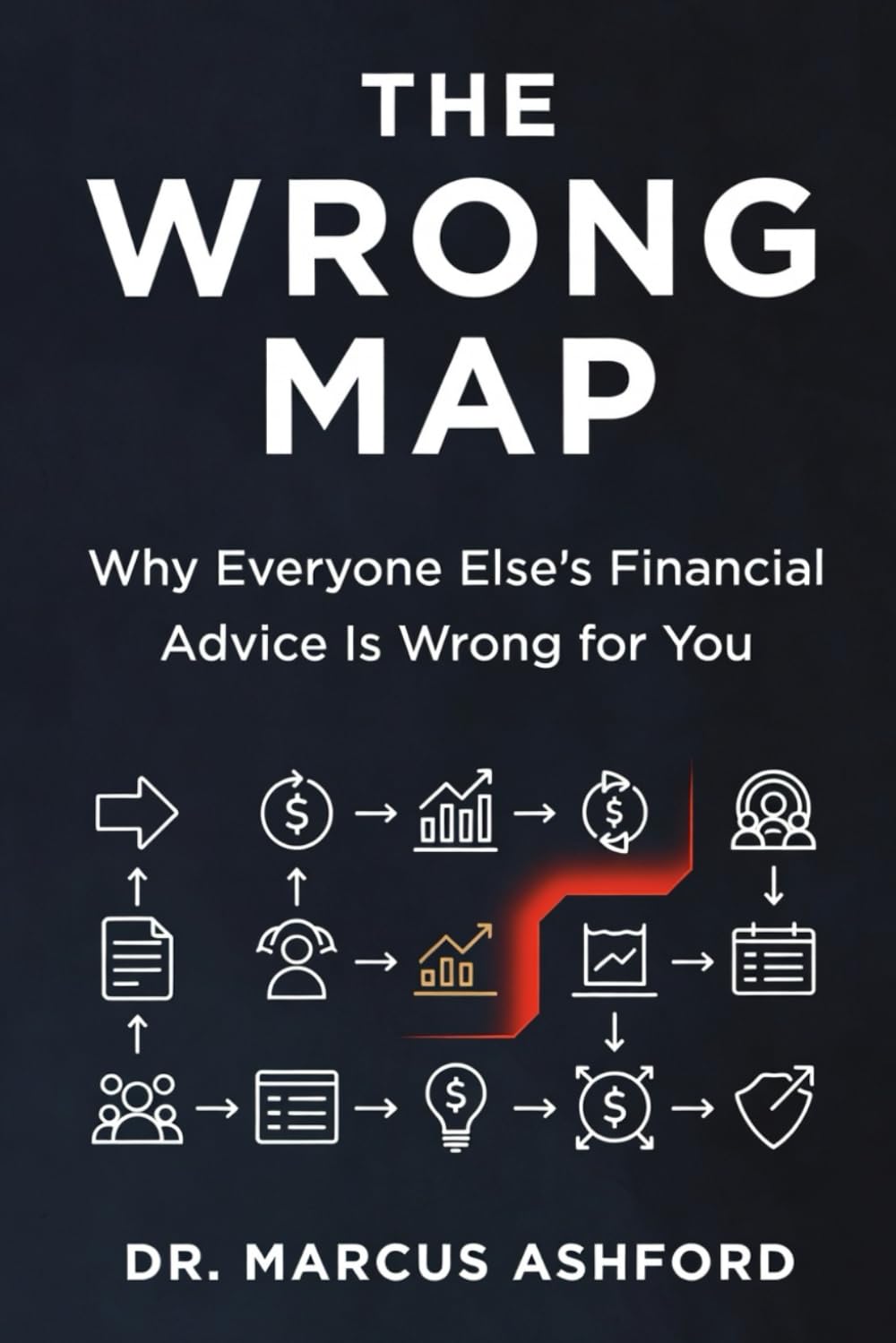 The Wrong Map: Why Everyone Else's Financial Advice Is Wrong for You (Principles of Wealth)