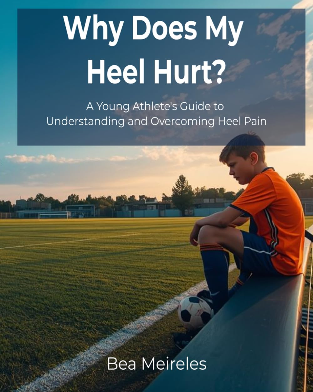 Why Does My Heel Hurt?: A Young Athlete's Guide to Understanding and Overcoming Heel Pain