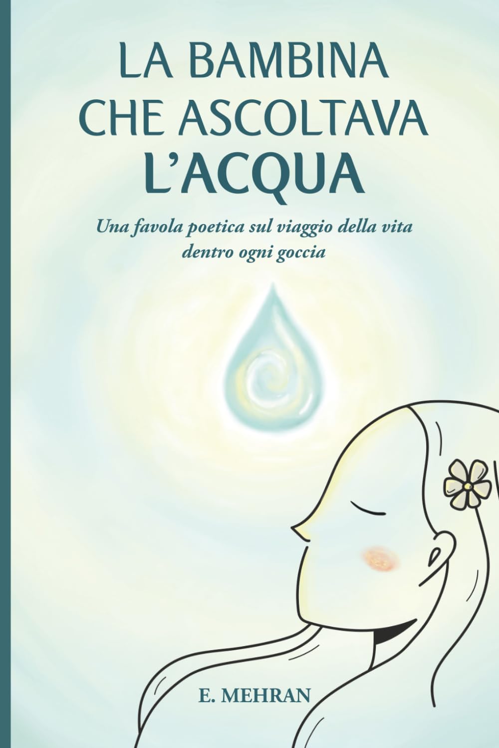 La bambina che ascoltava l’acqua: Una favola poetica sul viaggio della vita dentro ogni goccia