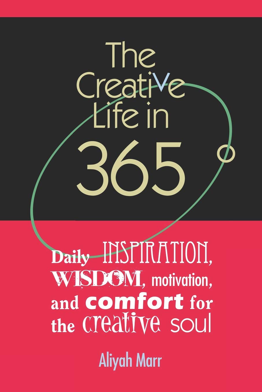 The Creative Life in 365 Degrees: Daily inspiration, wisdom, motivation, and comfort for the creative soul (Release Your Creative Genius Series)