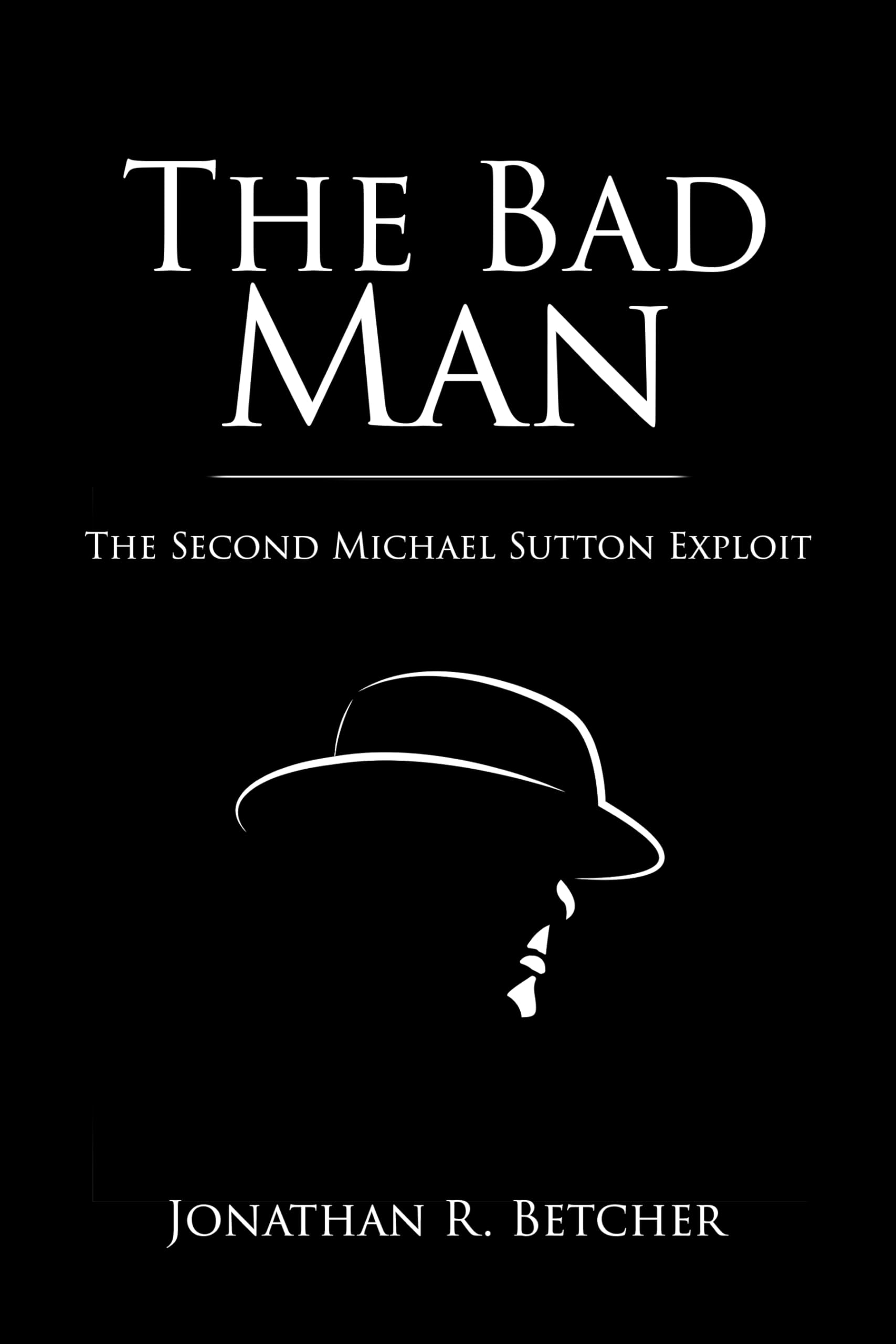 The Bad Man: The Second Michael Sutton Exploit (Michael Sutton Exploits Book 2)