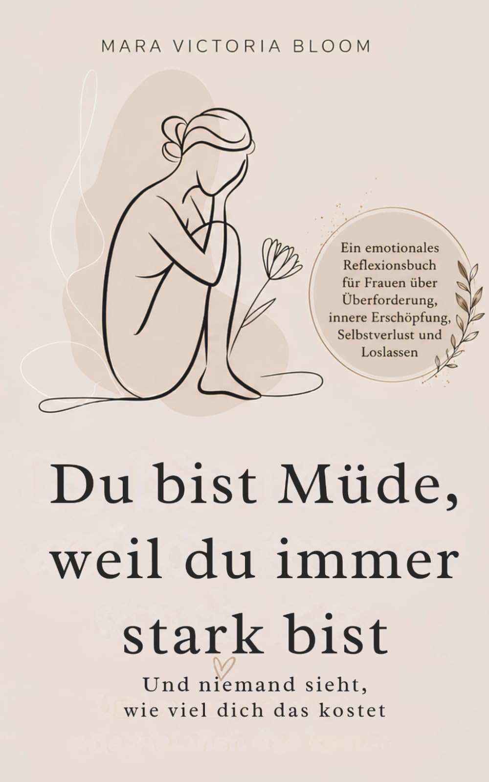 Du bist müde, weil du immer stark bist: Und niemand sieht, wie viel dich das kostet – Ein emotionales Reflexionsbuch für Frauen über Überforderung, innere Erschöpfung, Selbstverlust und Loslassen