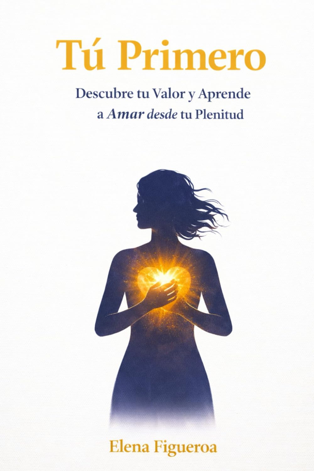 Tú Primero: Descubre tu Valor y Aprende a Amar desde tu Plenitud