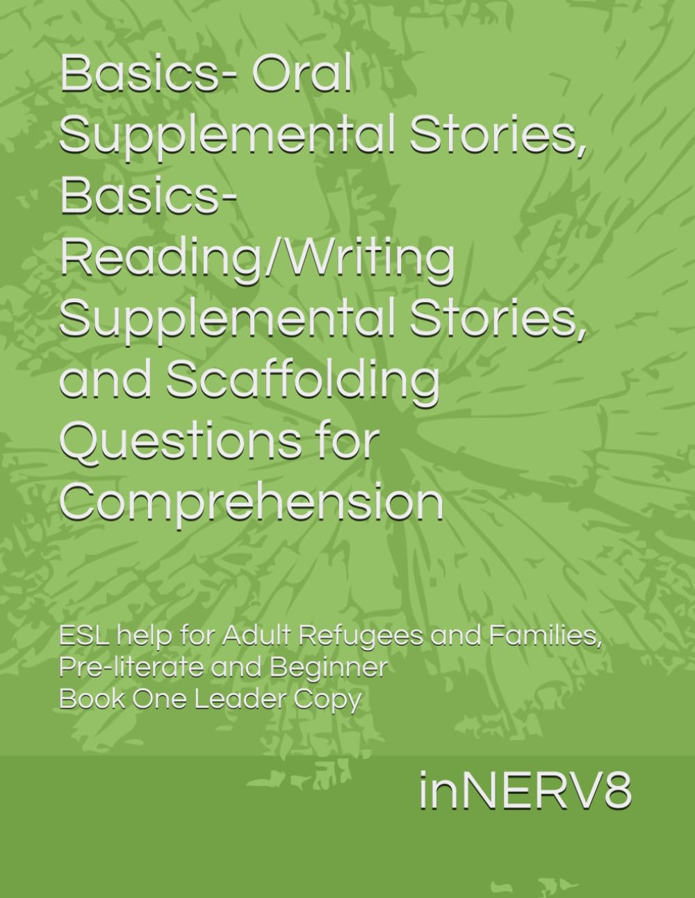 Basics- Oral Supplemental Stories, Basics- Reading/Writing Supplemental Stories, and Scaffolding Questions for Comprehension: ESL help for Adult ... and Beginner Book One Leader Copy
