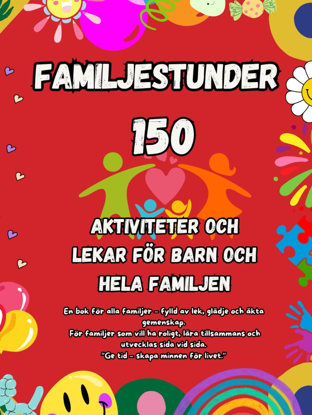 Familjestunder: 150 aktiviteter, lekar och små äventyr som stärker gemenskapen – skärmfri kvalitetstid som skapar minnen för livet