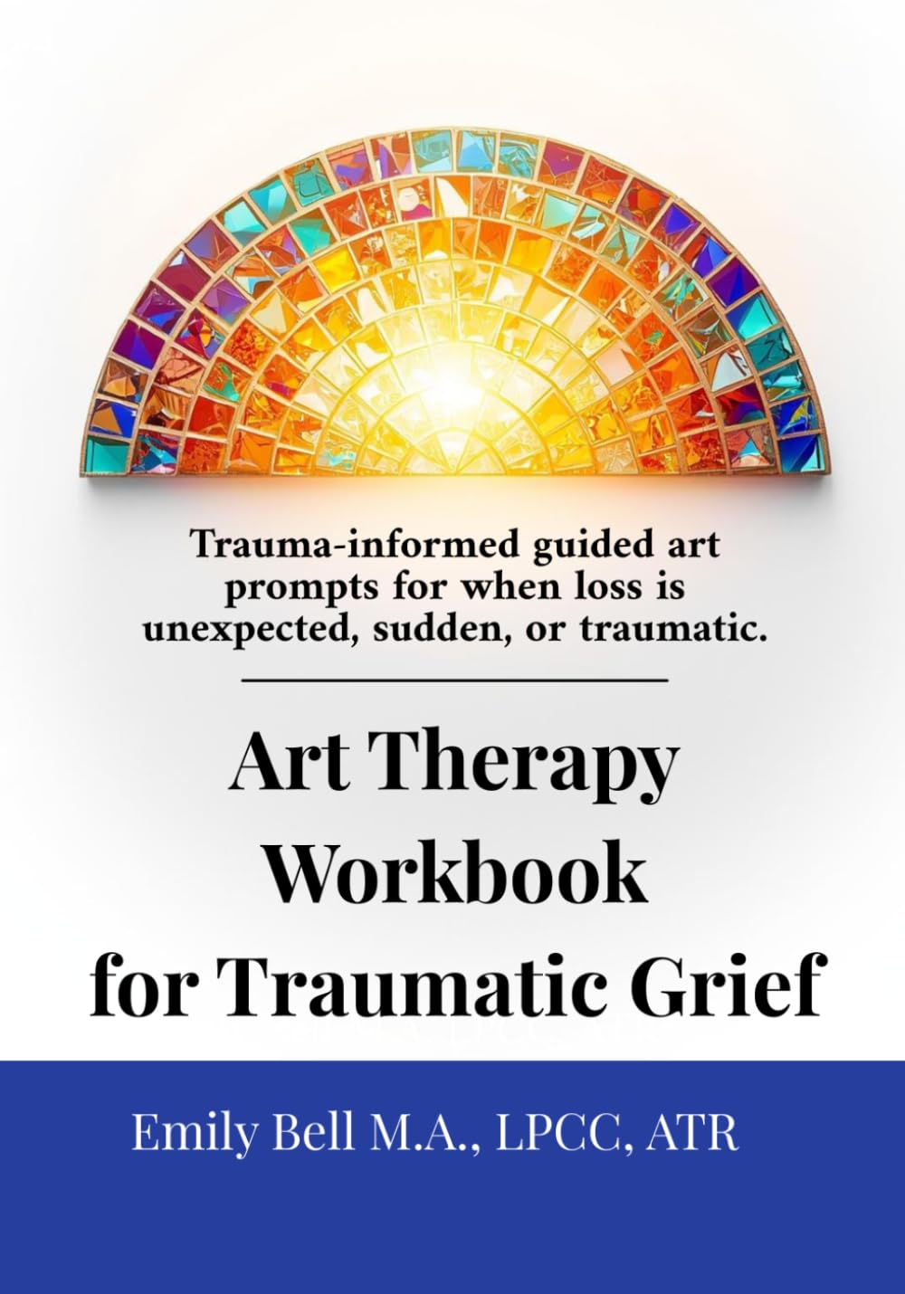 Art Therapy Workbook for Traumatic Grief & Unexpected Loss: Guided Art Therapy Prompts for Traumatic, Sudden, or Unexpected Loss • Trauma-Informed Workbook with Optional Facilitator Notes