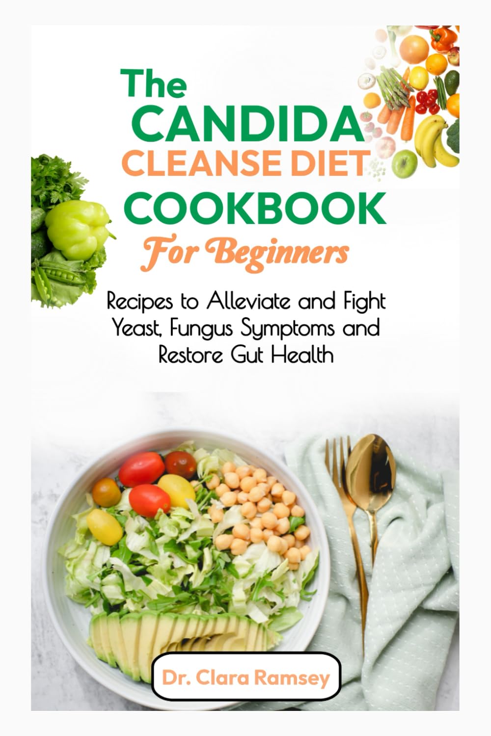 THE CANDIDA CLEANSE DIET COOKBOOK FOR BEGINNERS: Recipes to Alleviate and Fight Yeast, Fungus Symptoms and Restore Gut Health