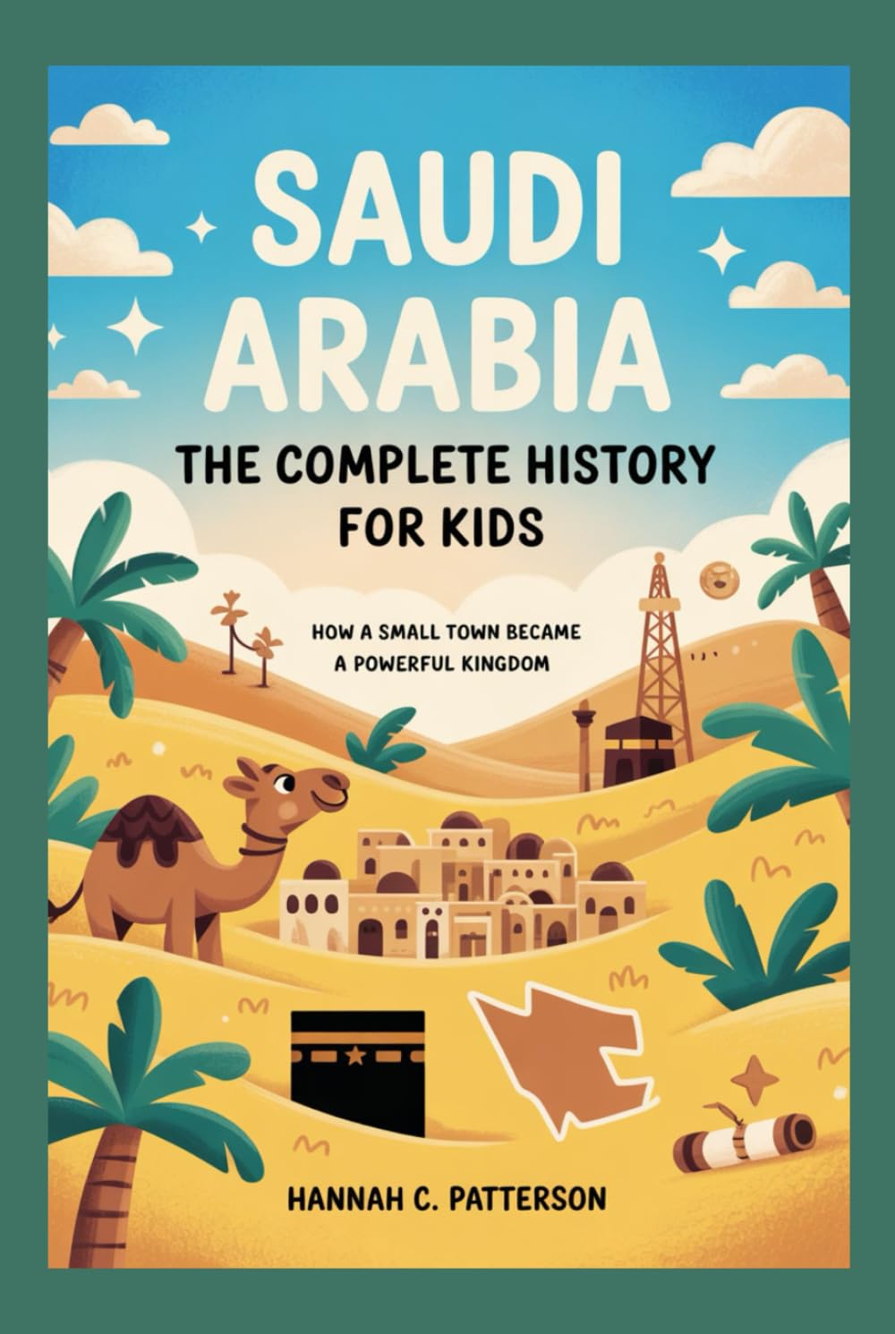 SAUDI ARABIA: The Complete History for Kids: How a Small Town Became a Powerful Kingdom (Collections of books on the histories of Asia Countries)