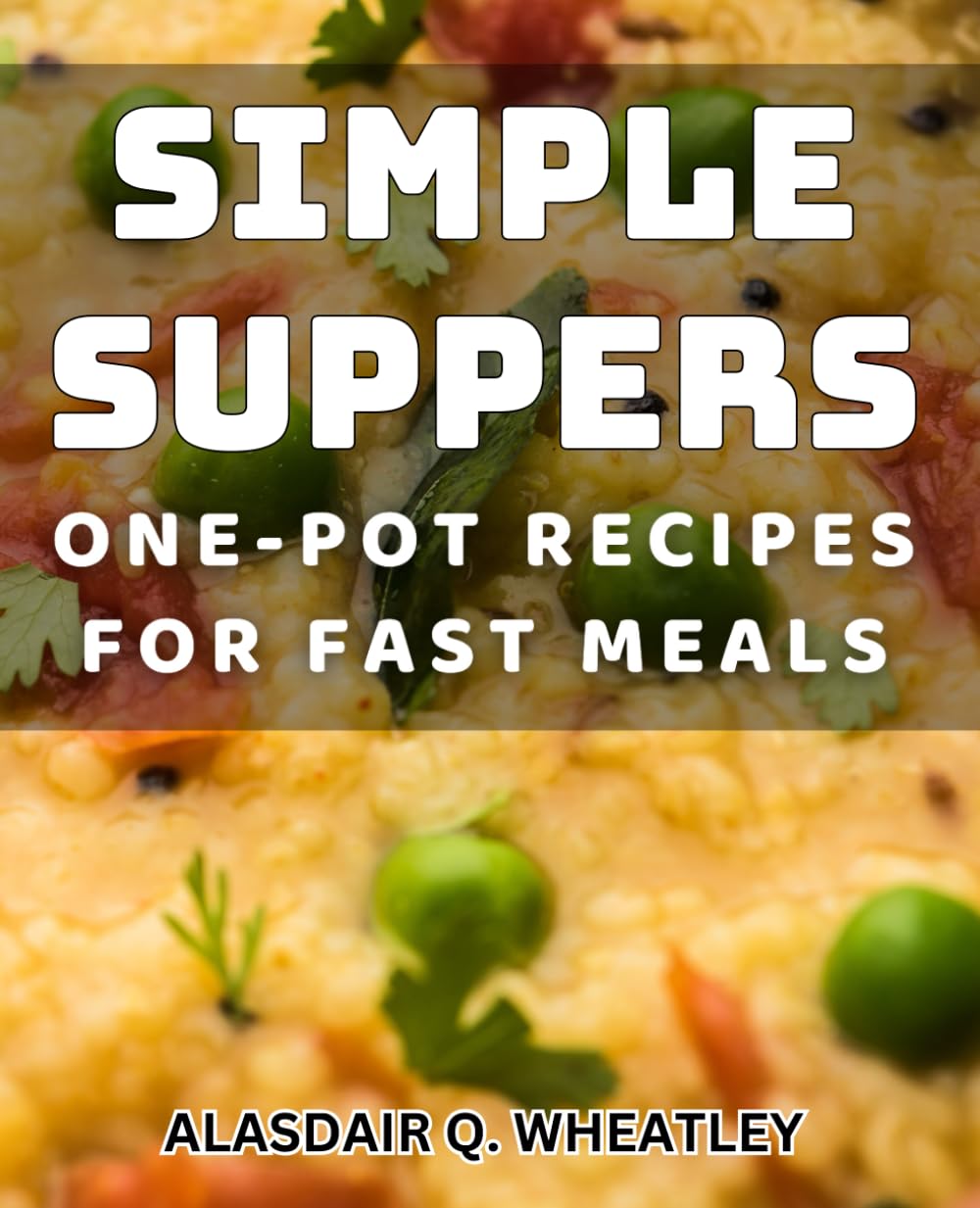 Simple Suppers: One-Pot Recipes for Fast Meals: Reduce clean-up and dishes