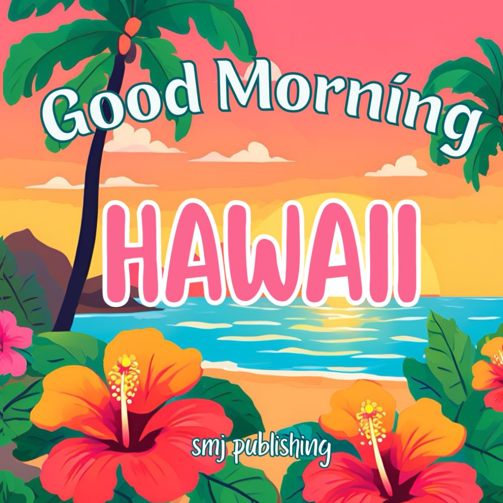 Good Morning Hawaii: A Hawaiian Children's Book Adventure! (Good Morning States)