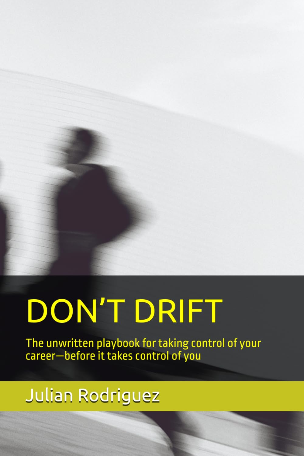DON’T DRIFT: The unwritten playbook for taking control of your career—before it takes control of you