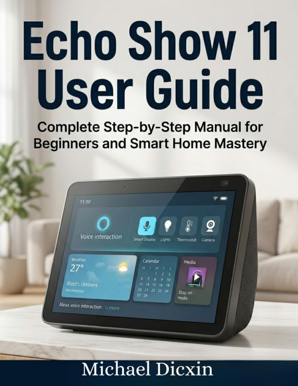Amazon Echo Show 11 User Guide: Complete Step-by-Step Manual for Beginners and Smart Home Mastery