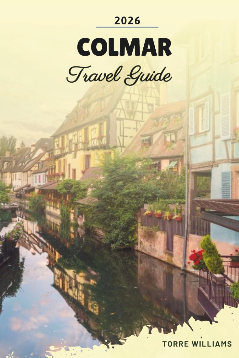 COLMAR TRAVEL GUIDE 2026: Fairytale Old Town, Petite Venise Canals, Alsace Wine Route, Timbered Houses & Christmas Markets
