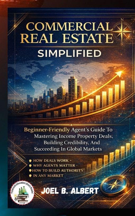 Commercial Real Estate Simplified: Beginner-Friendly Agent's Guide To Mastering Income Property Deals, Building Credibility, And Succeeding In Global Markets