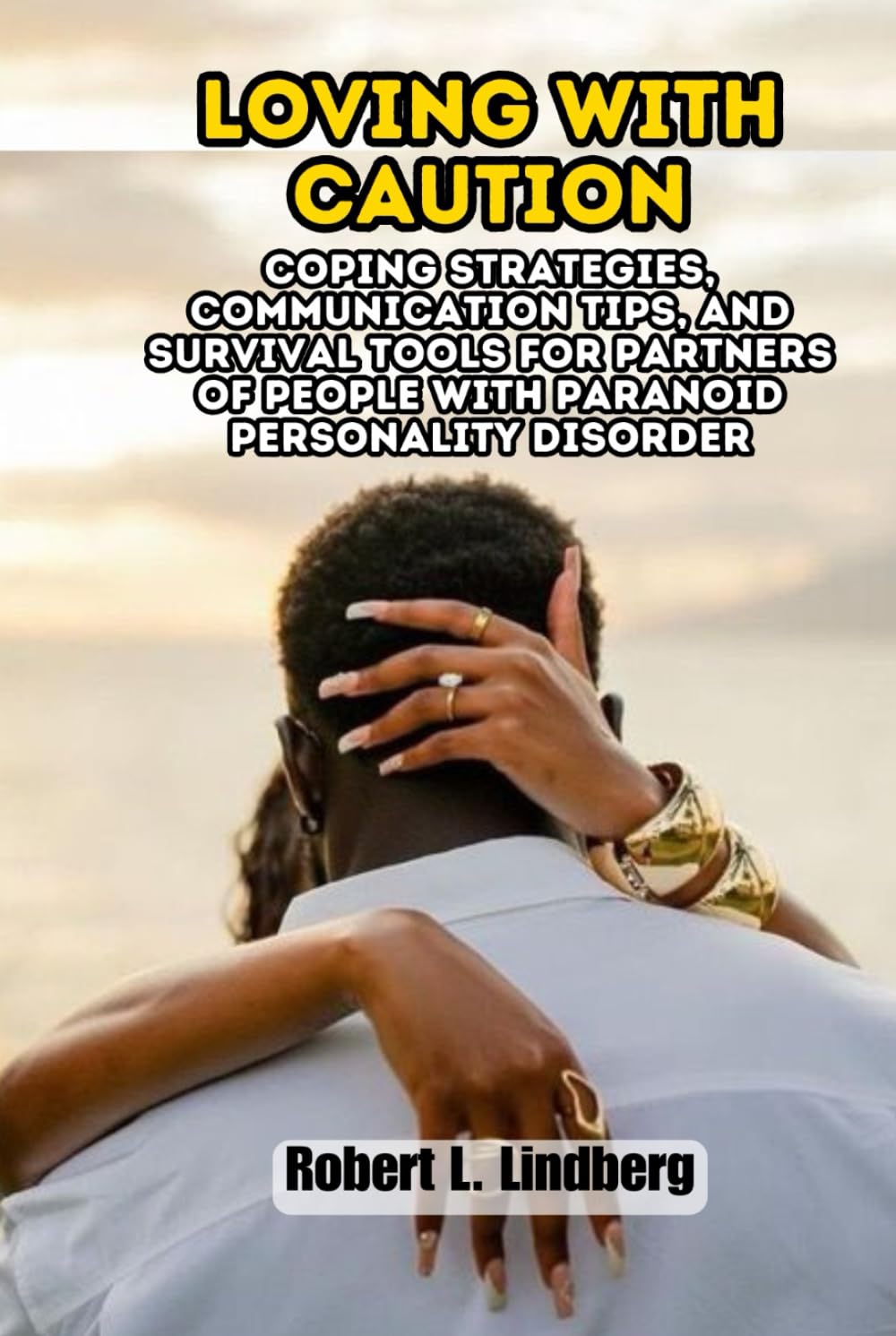 Loving with Caution: Coping Strategies, Communication Tips, and Survival Tools for Partners of People with Paranoid Personality Disorder