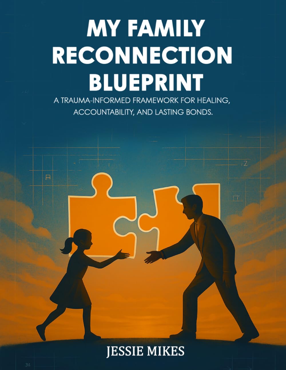MY FAMILY RECONNECTION BLUEPRINT: A TRAUMA-INFORMED FRAMEWORK FOR HEALING, ACCOUNTABILITY, AND LASTING BONDS