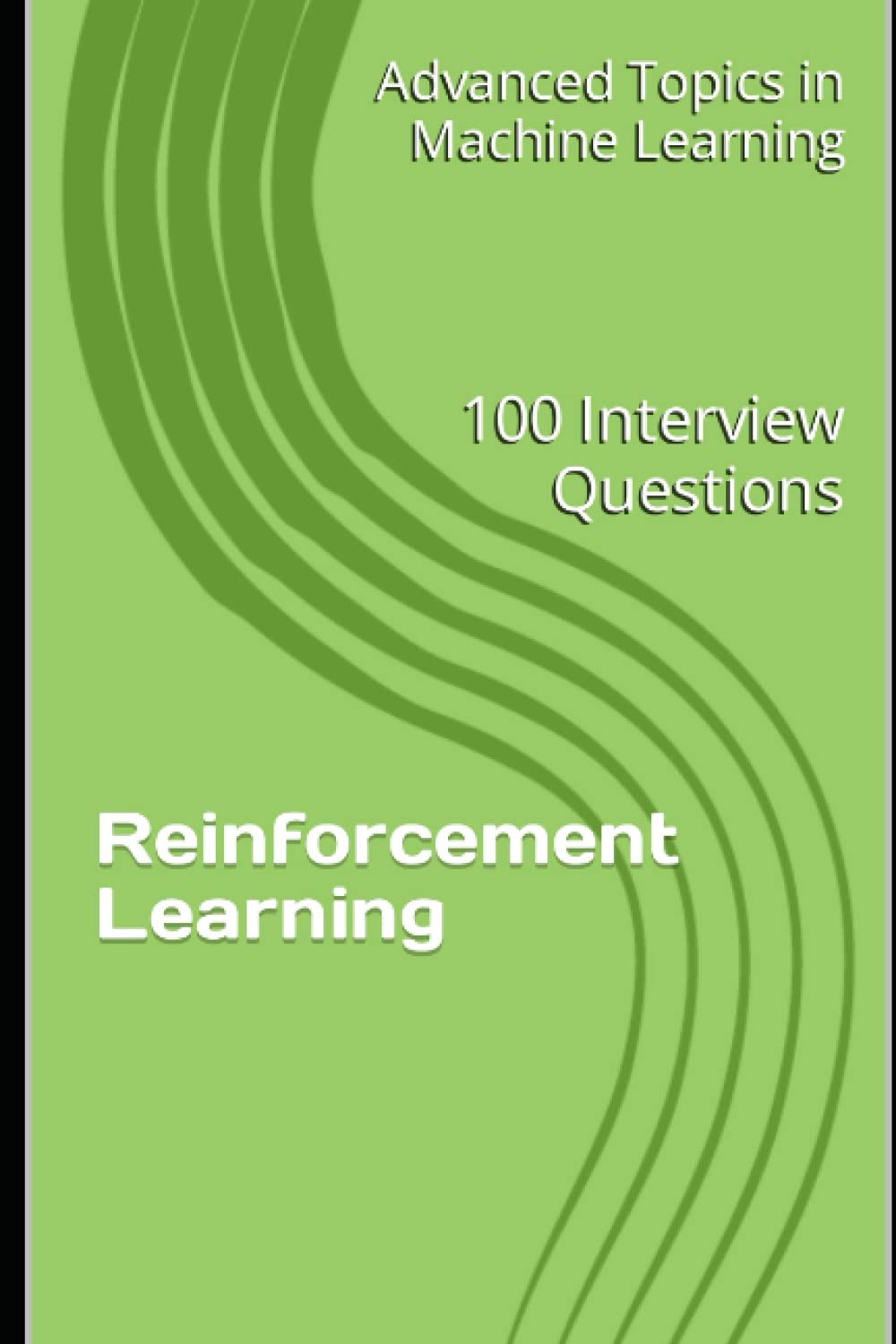 Reinforcement Learning: 100 Interview Questions (Advanced Topics in Machine Learning)