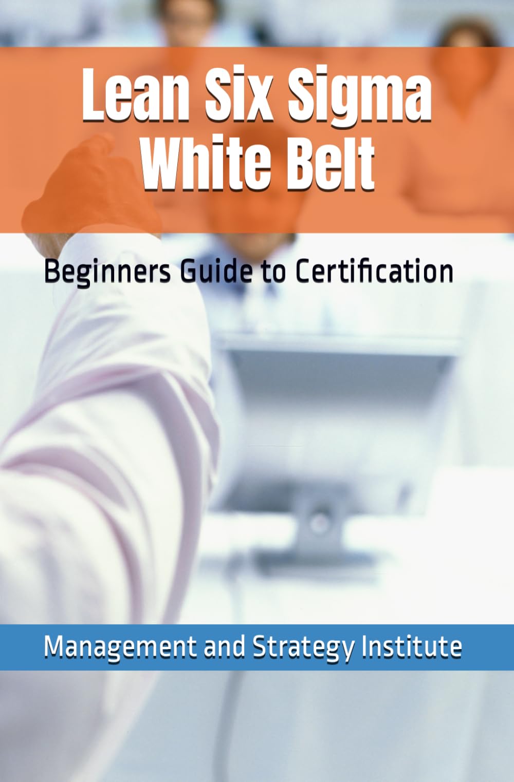 Lean Six Sigma White Belt: Beginners Guide to Certification