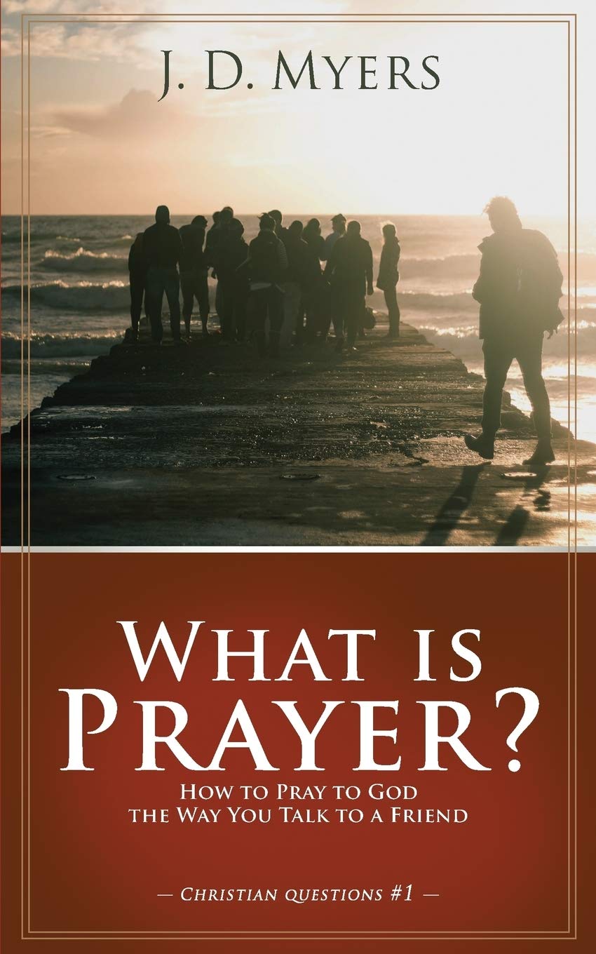 What is Prayer?: How to Pray to God the Way You Talk to a Friend: 1 (Christian Questions)