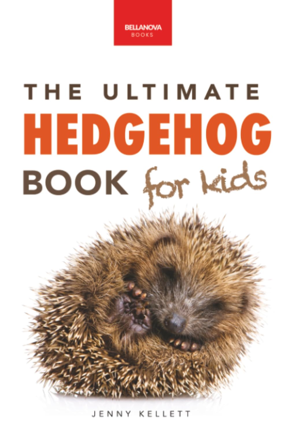The Ultimate Hedgehog Book for Kids: Cute & Spiky Hedgehog Facts, Care Tips & Quiz: 42 (Animal Books for Kids)