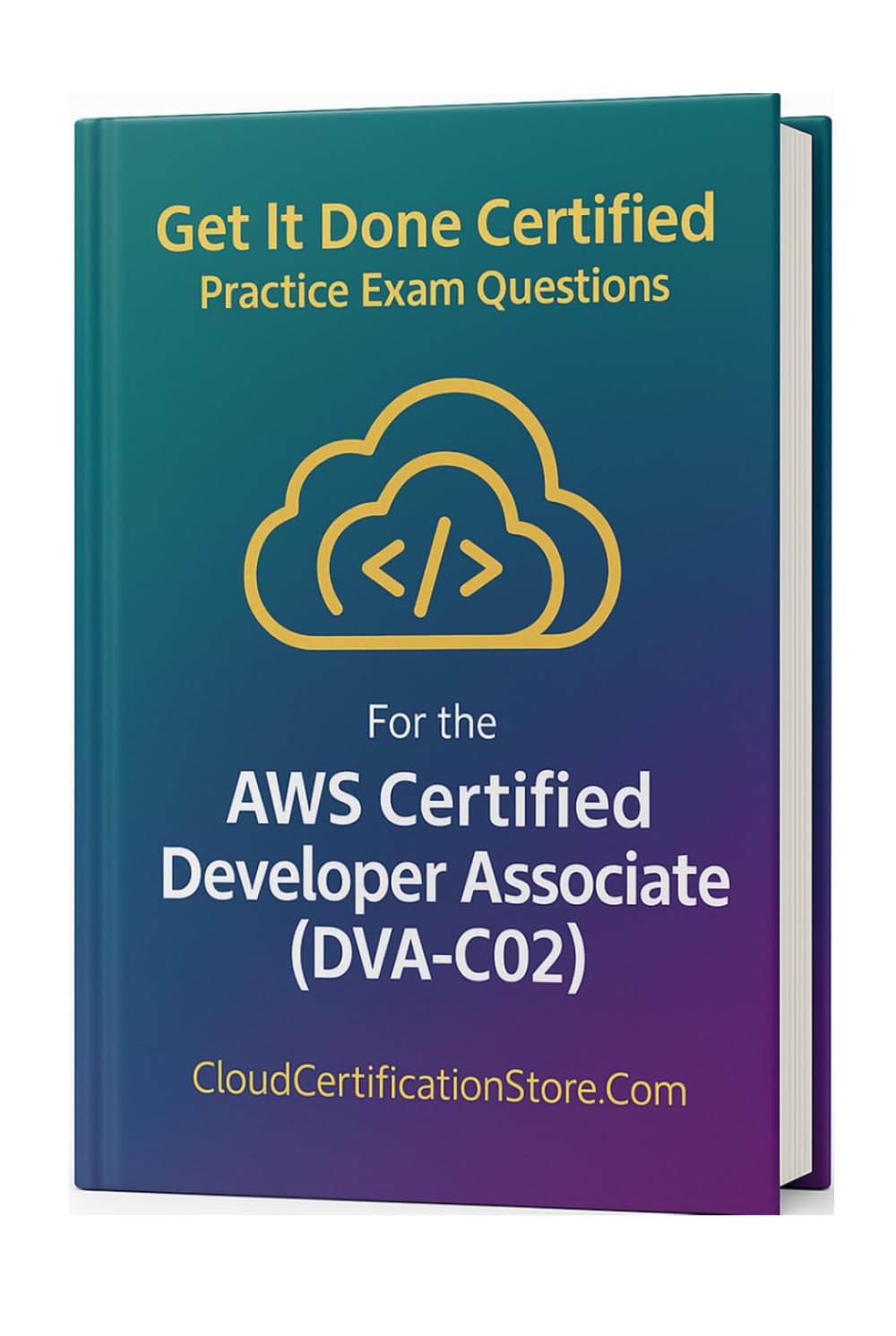 Get It Done Certified Practice Exam Questions for the AWS Certified Developer Associate (DVA-C02): 550 Exam-Style Questions | Detailed Explanations | Review Checklist & Scorecard