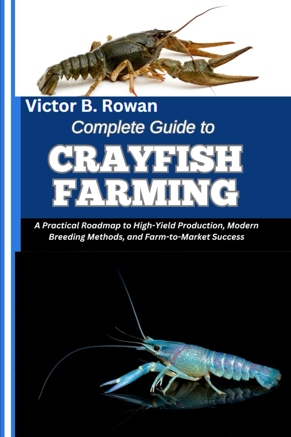 COMPLETE GUIDE TO CRAYFISH FARMING: A Practical Roadmap to High-Yield Production, Modern Breeding Methods, and Farm-to-Market Success