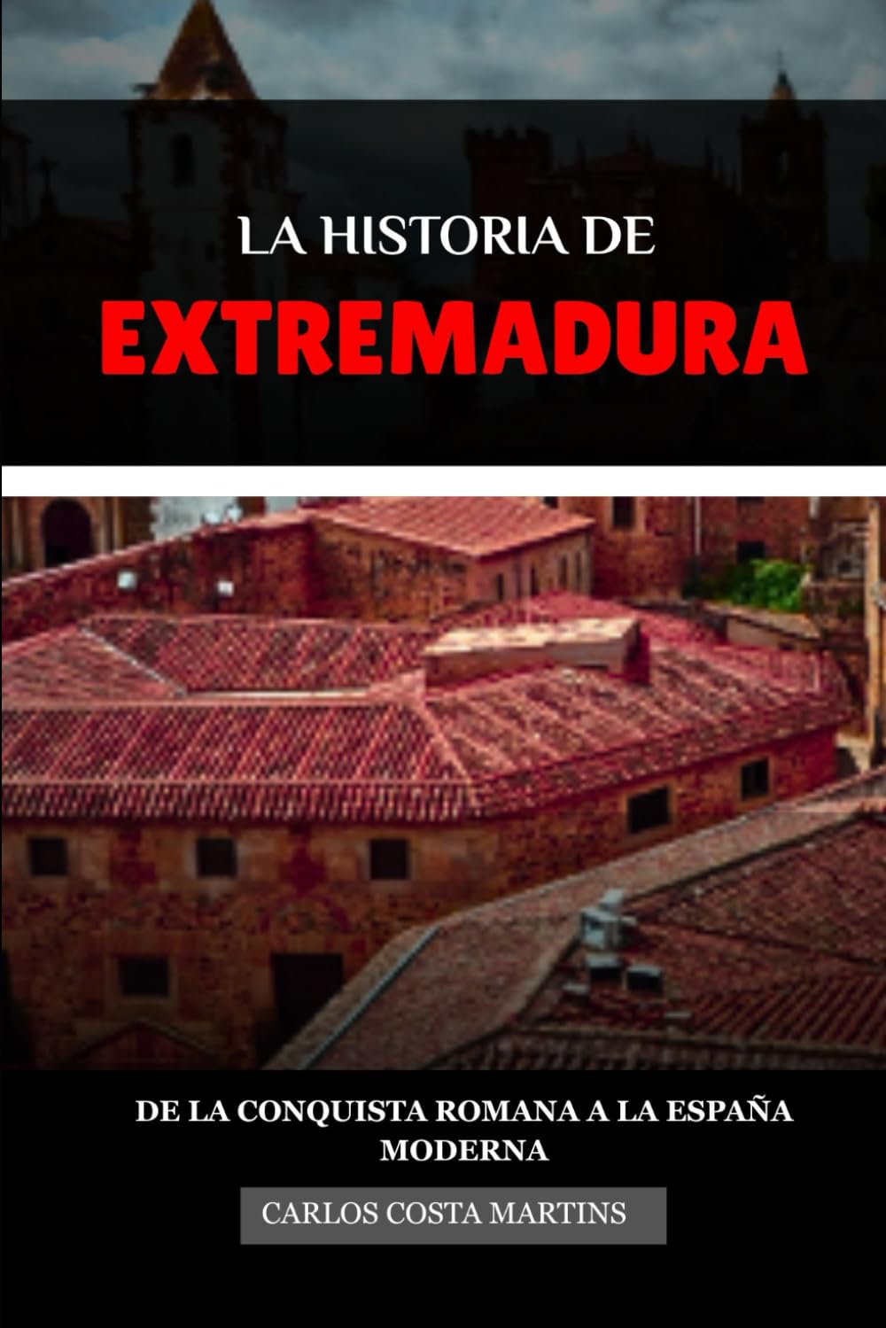 LA HISTORIA DE EXTREMADURA: DE LA CONQUISTA ROMANA A LA ESPAÑA MODERNA (La Historia Completa de España)