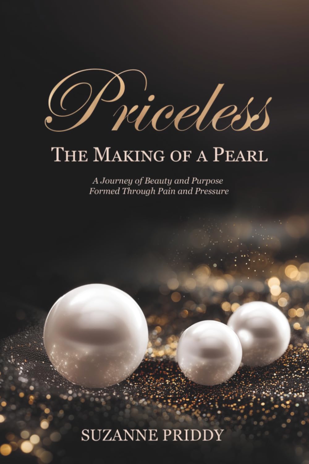 Priceless: The Making of a Pearl: A Journey of Beauty and Purpose Formed Through Pain and Pressure