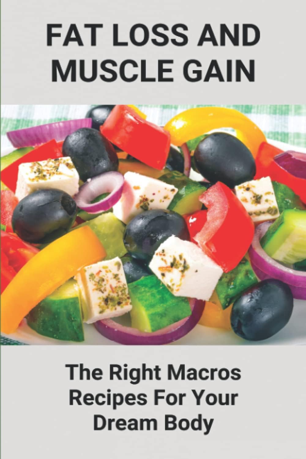 Fat Loss And Muscle Gain: The Right Macros Recipes For Your Dream Body: Simply Macros Cookbook