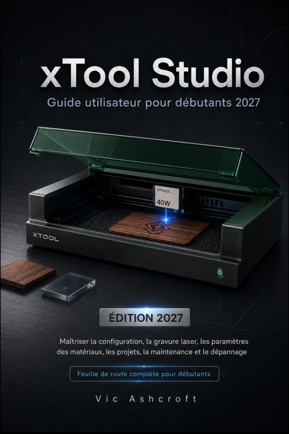 xToolStudio Guide de l'utilisateur pour débutants 2027: Configuration principale, gravure laser, paramètres des matériaux, Projets, maintenance et dépannage