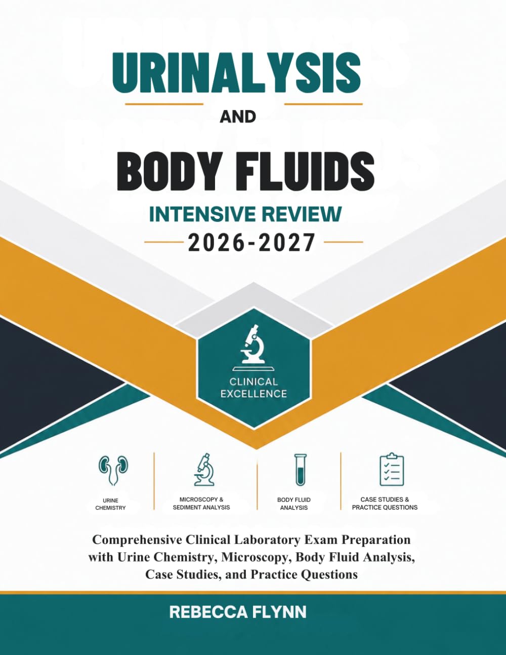 Urinalysis and Body Fluids intensive review 2026–2027: Comprehensive Clinical Laboratory Exam Preparation with Urine Chemistry, Microscopy, Body Fluid Analysis, Case Studies, and Practice Questions