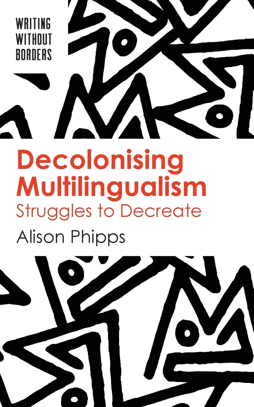 Decolonising Multilingualism: Struggles to Decreate by Alison Phipps PAPERBACK
