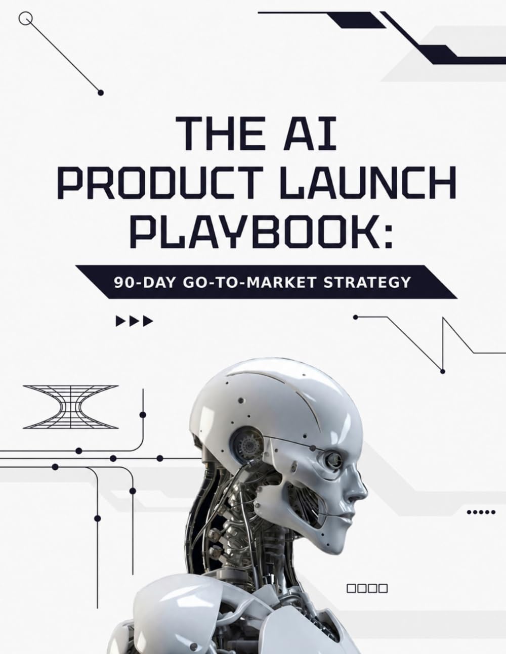 The AI Product Launch Playbook: 90-Day Go-To-Market Strategy for Solo Founders and Indie Hackers: Step-by-Step Marketing System to Land Your First 100 Paying Customers Without Ads or a Team