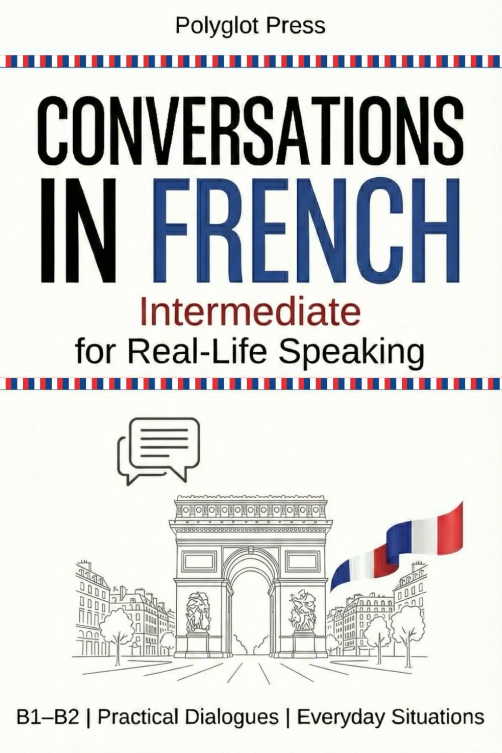 Conversations in French for Intermediate: 50 Short French Dialogues for Everyday Life – With Translations, Pronunciation & Questions.
