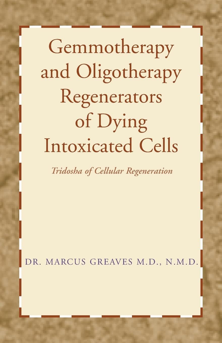 Gemmotherapy and Oligotherapy Regenerators of Dying Intoxicated Cells: Tridosha of Cellular Regeneration