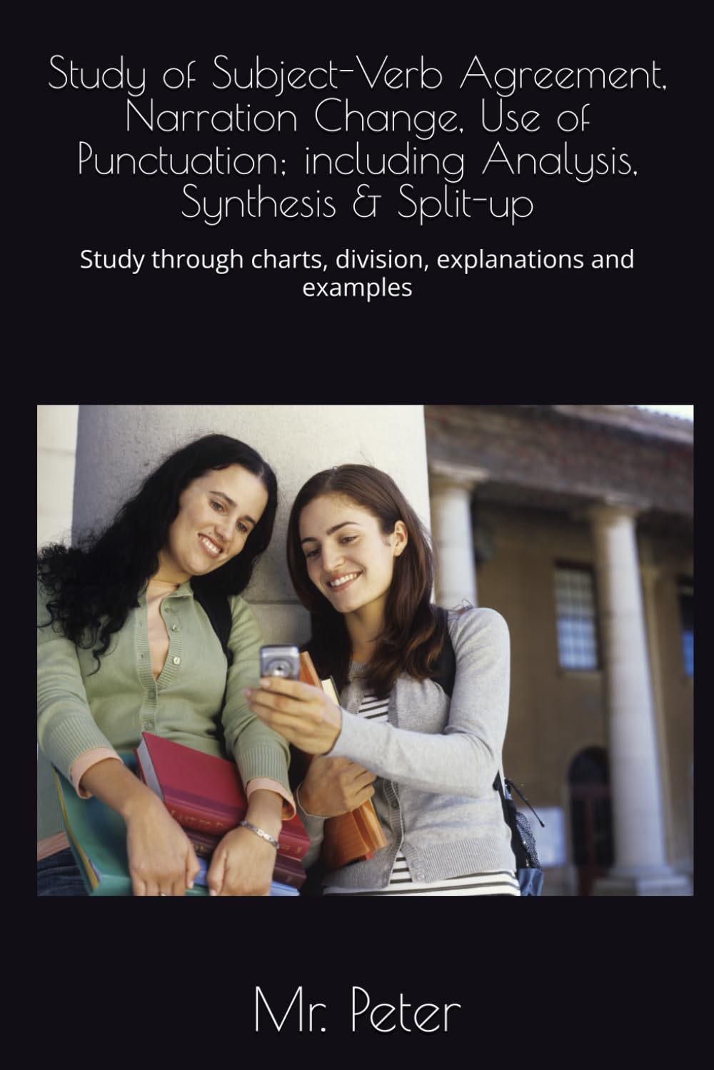 Study of Subject-Verb Agreement, Narration Change, Use of Punctuation; including Analysis, Synthesis & Split-up: Study through charts, division, ... (Complete English Grammar in Five Parts)