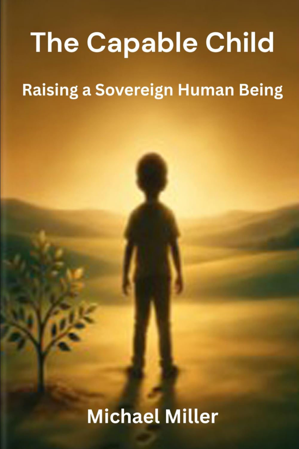 THE CAPABLE CHILD: Raising a Sovereign Human Being (The Sovereign Child Series)