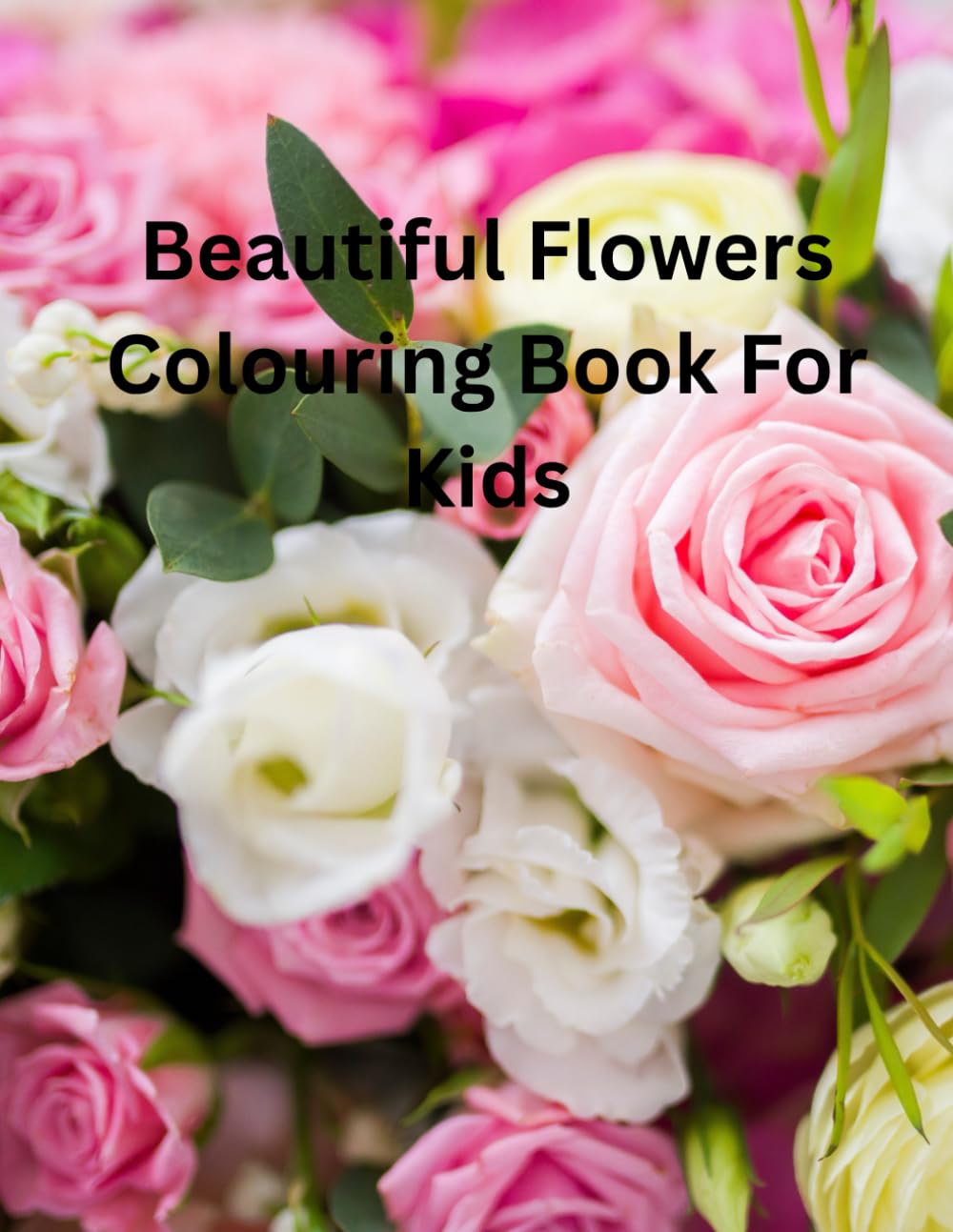 Beautiful Flower Colouring Book For Kids: Fun, Simple & Creative Designs to Spark Imagination and Joy