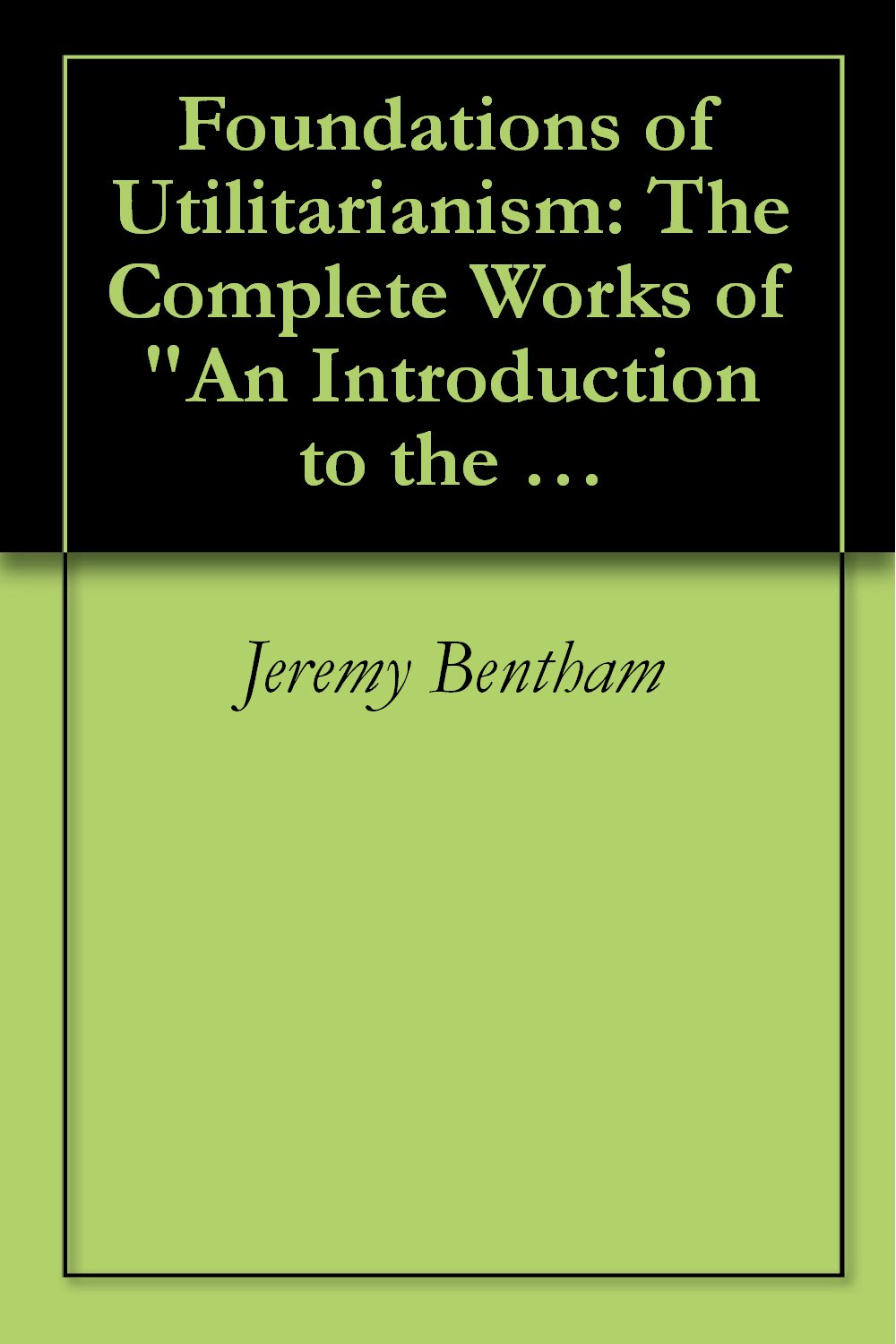 Foundations of Utilitarianism The Complete Works of "An
