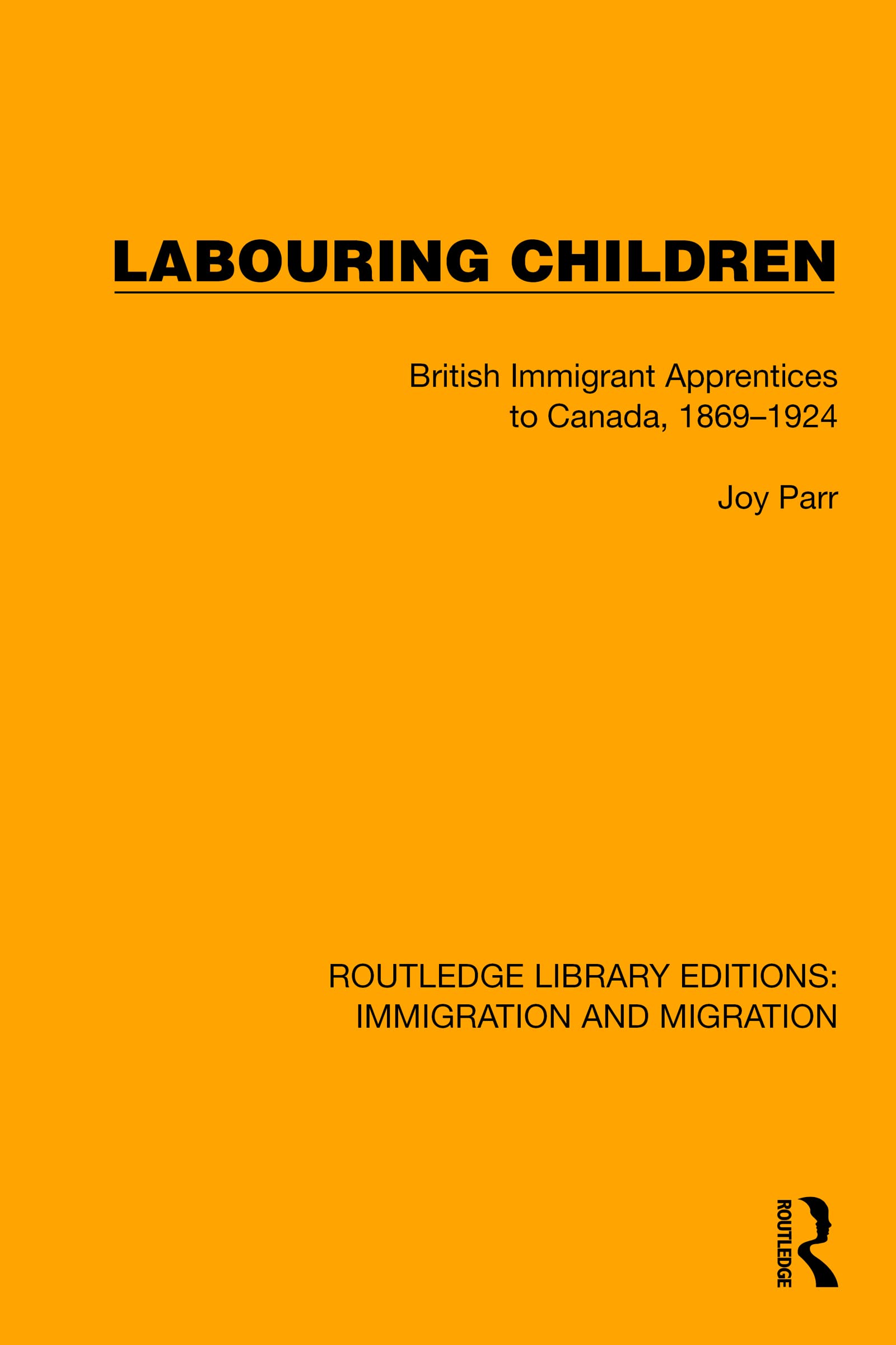 Labouring Children: British Immigrant Apprentices to Canada, 1869–1924 (Routledge Library Editions: Immigration and Migration)