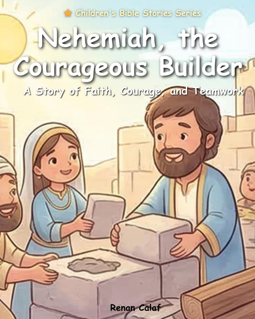 Nehemiah – The Builder of Jerusalem: A children's Bible story about perseverance and faith – easy reading for children