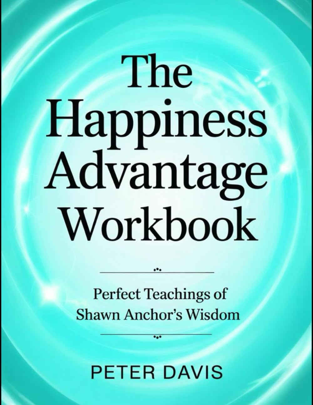 The Happiness Advantage Workbook: Perfect the Teachings of Shawn Anchor's Wisdom