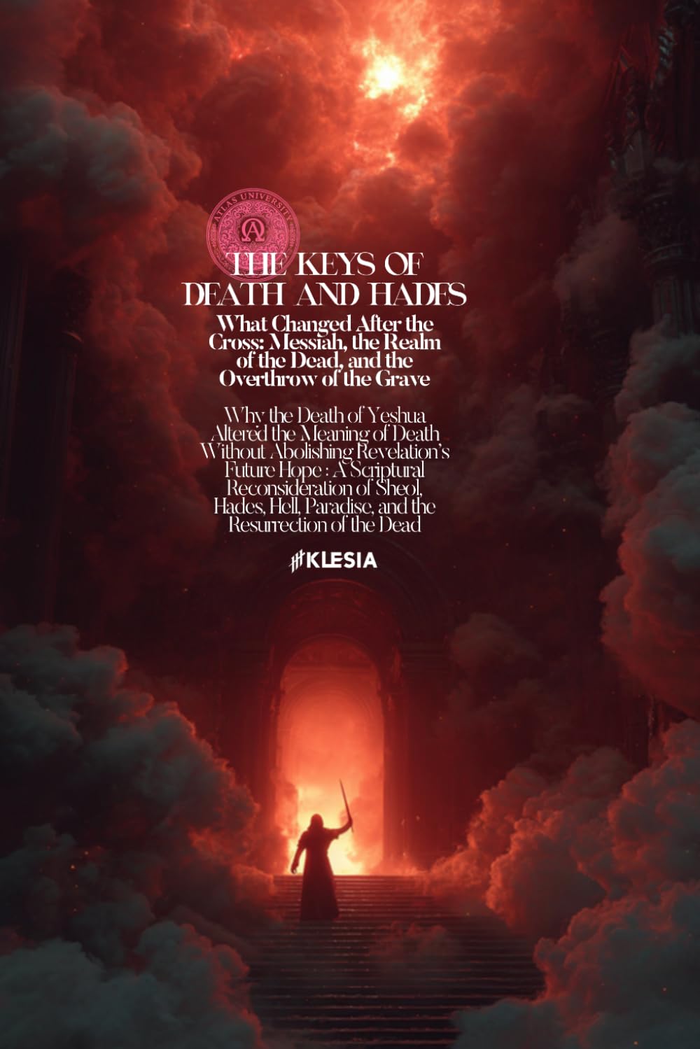 The Keys of Death and Hades: What Changed After the Cross: Messiah, the Realm of the Dead, and the Overthrow of the Grave (Atlas University)