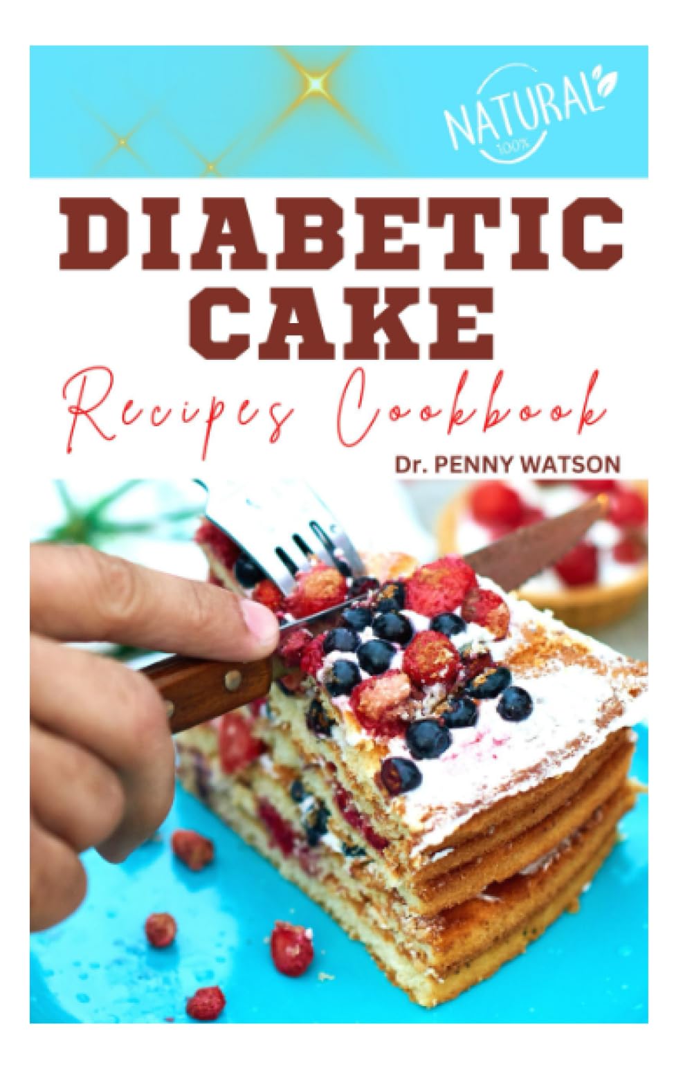 DIABETIC CAKE RECIPES COOKBOOK: Learn How to Start Baking Sweet Savory Small Batch Cakes Without Sugar