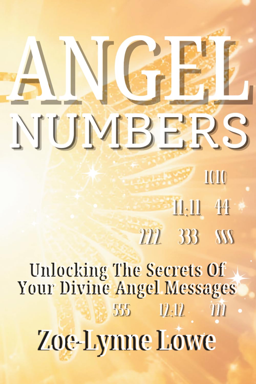 Angel Numbers: Unlocking the Secrets of Your Divine Angel Messages, Unlock Hidden Messages from the Universe with Angel Number Meanings and Reflective Journaling