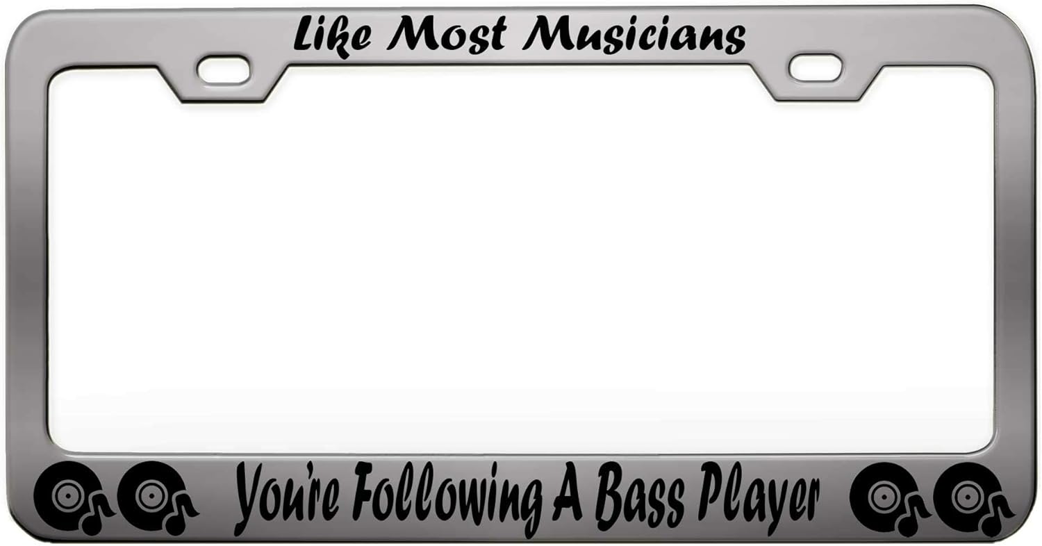 Like Most Musicians You’RE Following A BASS Player Music Instruments Steel Metal Chrome License Tag Holder License Plate Frame, T91