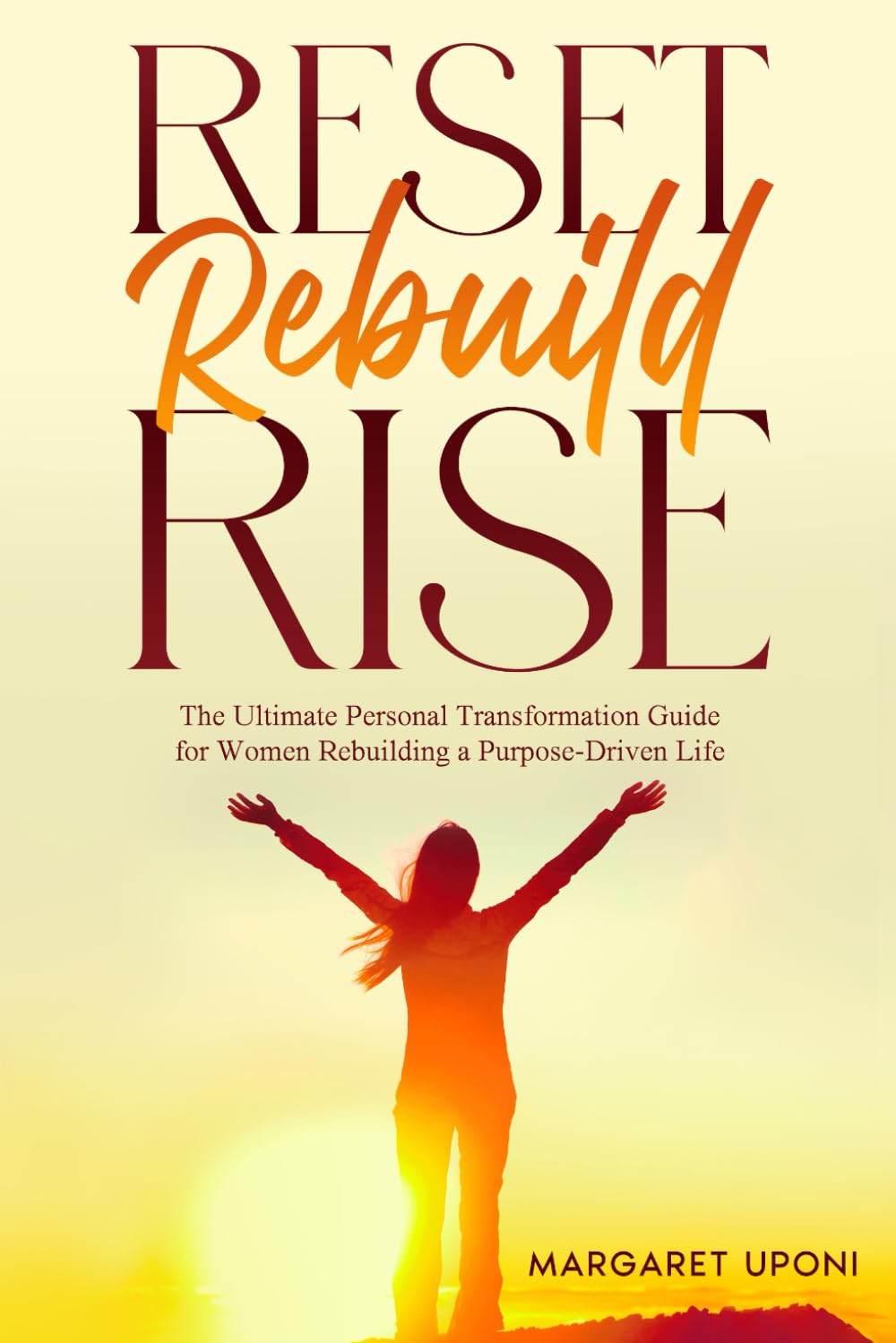 Reset. Rebuild. Rise: The Ultimate Personal Transformation Guide for Women Rebuilding a Purpose-Driven Life