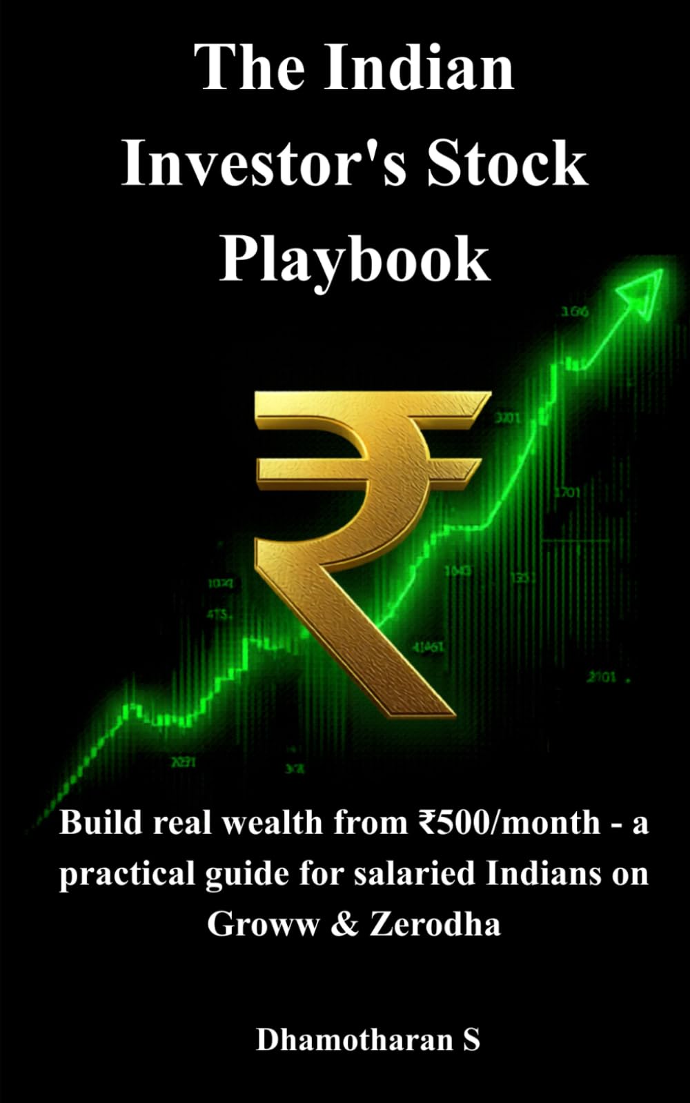 The Indian Investor's Stock Playbook: Build real wealth from ₹500/month - a practical guide for salaried Indians on Groww & Zerodha